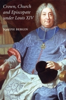 Crown, Church and Episcopate Under Louis XIV 0300103565 Book Cover