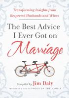 The Best Advice I Ever Got on Marriage: Transforming Insights from Respected Husbands  Wives 1936034492 Book Cover