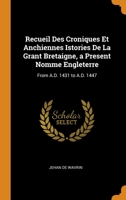 Recueil Des Croniques Et Anchiennes Istories De La Grant Bretaigne, a Present Nomme Engleterre: From A.D. 1431 to A.D. 1447 0344292045 Book Cover