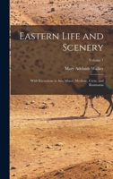 Eastern Life and Scenery: With Excursions in Asia Minor, Mytilene, Crete, and Roumania, Volume 1 1019038691 Book Cover
