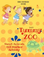 Baby Tummy Zoo: Sweet Animals Dot Marker Activity Book: Dot Marker Book For Toddlers B091F1BDT4 Book Cover