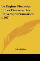 Le Regime Financier Et Les Finances Des Universites Francaises (1905) 1144851432 Book Cover