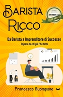 Barista Ricco: Da Barista a Imprenditore di successo, impara da chi già l'ha fatto (Italian Edition) B0BR98713W Book Cover