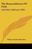 The Reasonableness of Faith, and Other Addresses 1167219422 Book Cover