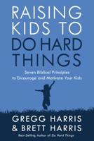 Raising Kids to Do Hard Things: Seven Biblical Principles to Encourage and Motivate Your Kids 1601422296 Book Cover