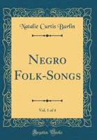 Negro Folk-Songs, Vol. 1 of 4 (Classic Reprint) 0266546668 Book Cover