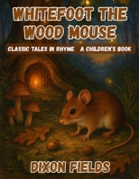 Whitefoot the Wood Mouse: Classic Tales in Rhyme B0FSKWTPS4 Book Cover