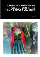 Earth Was Never My Prison. Part 6. the Land Before Maurice 1716668689 Book Cover