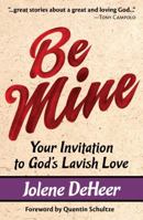 Be Mine: Your Invitation to God's Lavish Love 0982706367 Book Cover