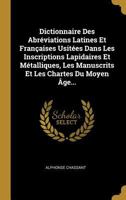 Dictionnaire Des Abr�viations Latines Et Fran�aises Usit�es: Dans Les Inscriptions Lapidaires Et M�talliques, Les Manuscrits Et Les Chartes Du Moyen �ge 1019338814 Book Cover