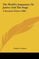 The World's Argument, Or Justice And The Stage: A Dramatic Debate 112093821X Book Cover