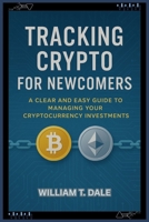 Tracking Crypto for Newcomers: A Clear and Easy Guide to Managing Your Cryptocurrency Investments B0FFMBSG6S Book Cover
