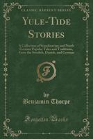 Yule-Tide Stories: A Collection of Scandinavian and North German Popular Tales and Traditions, From the Swedish, Danish, and German 1396318232 Book Cover