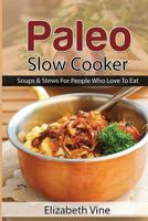 Paleo Slow Cooker: Soups & Stews For People Who Love To Eat 1508572836 Book Cover