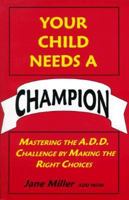 Your Child Needs a Champion: Mastering the A.D.D. Challenge by Making the Right Choices 0965819000 Book Cover