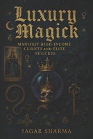 Luxury Magick: Manifest High-Income Clients & Elite Success B0FBKZM3LB Book Cover