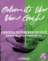 Color It Like Van Gogh A Grayscale Coloring Book for Adults Art Book 6: Featuring the Encouraging Quotes of Vincent Van Gogh | Vintage Famous ... Edition (Greyscale Diary Journal Paper) 167458654X Book Cover