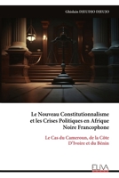 Le Nouveau Constitutionnalisme et les Crises Politiques en Afrique Noire Francophone: Le Cas du Cameroun, de la Côte D’Ivoire et du Bénin (French Edition) 9999341330 Book Cover