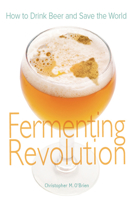 Fermenting Revolution: How to Drink Beer and Save the World 0865715564 Book Cover