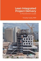 Lean Integrated Project Delivery: A Practitioner's Guide 1304946754 Book Cover