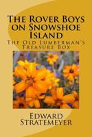 The Rover Boys on Snowshoe Island: Or, The Old Lumberman's Treasure Box 151695677X Book Cover