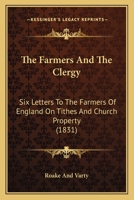 The Farmers And The Clergy: Six Letters To The Farmers Of England On Tithes And Church Property 0548739331 Book Cover