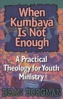 When Kumbaya Is Not Enough: A Practical Theology for Youth Ministry 080104569X Book Cover