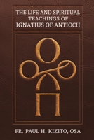The Life and Spiritual Teachings of Ignatius of Antioch: The Early Church Fathers Volume 3 B0DV3D4WGH Book Cover