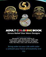 Adult Colouring Book Designs: Stress Relief Colouring Book: Star War Designs, Mandalas, Zentangle - Darth Vader, Jedi, Stormtrooper, R2D2, Bb8, Lightsaber, Millennium Falcon, Tie Fighter, Yoda, Star W 1974264343 Book Cover