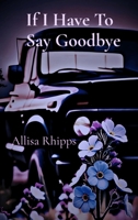 If I Have To Say Goodbye B0DW1T46Z4 Book Cover