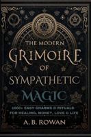 The Modern Grimoire of Sympathetic Magic: 1000+ Charms and Modern Rituals for Healing, Love, Prosperity, Protection and More 1918219125 Book Cover