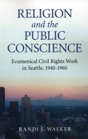 Religion and the Public Conscience: Ecumenical Civil Rights Work in Seattle, 1940-1960 1780990812 Book Cover