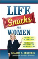Life Snacks for Women: Create a Life of Excellence - Tips to Ignite Your Spirit and Inspire Your Life 1478788887 Book Cover