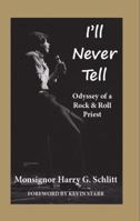 I'll Never Tell: Odyssey of a Rock & Roll Priest 1937818411 Book Cover