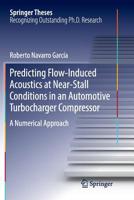 Predicting Flow-Induced Acoustics at Near-Stall Conditions in an Automotive Turbocharger Compressor: A Numerical Approach 3319891618 Book Cover