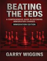 Beating the Feds: Immigration Edition: A Comprehensive Guide in Defending Immigration Charges: Immigration Edition: B0G4G8WXQX Book Cover