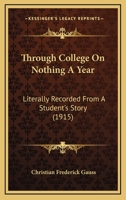 Through College on Nothing a Year, Literally Recorded from a Student's Story 1165146711 Book Cover