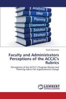 Faculty and Administrators Perceptions of the ACCJC's Rubrics: Perceptions of the ACCJC’s Program Review and Planning rubrics for organizational change 3659586773 Book Cover