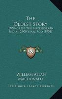 The Oldest Story: Doings Of Our Ancestors In India 10,000 Years Ago 1437287891 Book Cover