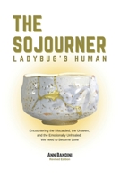 THE SOJOURNER - LADYBUG'S HUMAN: Encountering the Discarded, the Unseen and Emotionally Unhealed: We Need to Become Love 1777278422 Book Cover