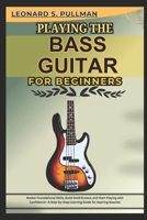 PLAYING THE BASS GUITAR FOR BEGINNERS: Master Foundational Skills, Build Solid Groove, and Start Playing with Confidence—A Step-by-Step Learning Guide for Aspiring Bassists B0F5WRV8XQ Book Cover
