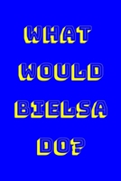 What Would Bielsa Do?: Leeds United Notebook, Leeds Gift for Men Boys Adults Women Girls, Bielsa Leeds, Leeds Diary / Journal, 120 Lined Pages A5. 1675229716 Book Cover