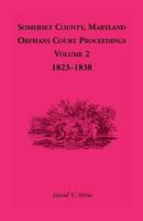 Somerset County, Maryland, Orphans Court Proceedings, Volume 2: 1823 1838 158549433X Book Cover