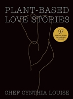 Plant-Based Love Stories: 97 Real Food Recipes That Make You Feel Good 0645017809 Book Cover