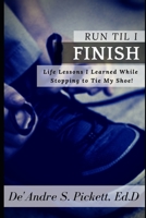Run Til I Finish : Life Lessons I Learned While Stopping to Tie My Shoe 1653010479 Book Cover