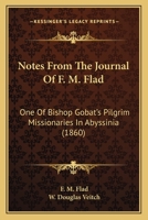 Notes from the Journal of F. M. Flad, One of Bishop Gobat's Pilgrim Missionaries in Abyssinia: Edited, with a Brief Sketch of the Abyssinian Church (Classic Reprint) 1104197294 Book Cover