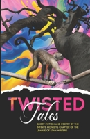 Twisted Tales : Flash Fiction and Poetry by the Infinite Monkey Chapter of the League of Utah Writers 1732583684 Book Cover