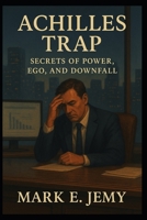 Achilles Trap: Secrets of Power, Ego, and Downfall B0G13B3R69 Book Cover