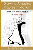 Drawing Amazing Figures in Motion: Learn to Draw People in One Day! 1518888526 Book Cover