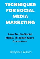 TECHNIQUES FOR SOCIAL MEDIA MARKETING: How To Use Social Media To Reach More Customers B0BFWM97PM Book Cover